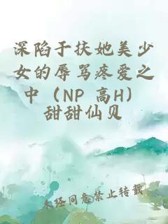 深陷于扶她美少女的辱骂疼爱之中（NP 高H）