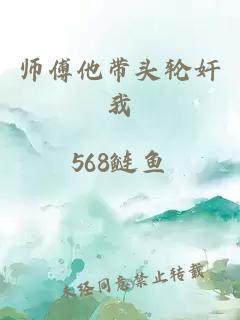 师傅他带头轮奸我