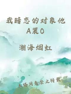 我暗恋的对象他A装O