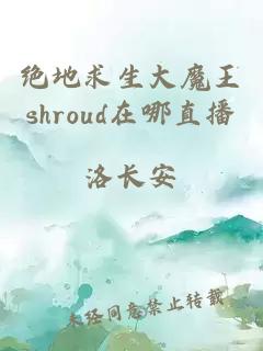 绝地求生大魔王shroud在哪直播