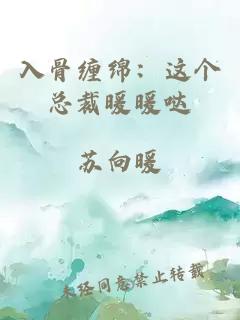 入骨缠绵：这个总裁暖暖哒