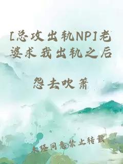 [总攻出轨NP]老婆求我出轨之后